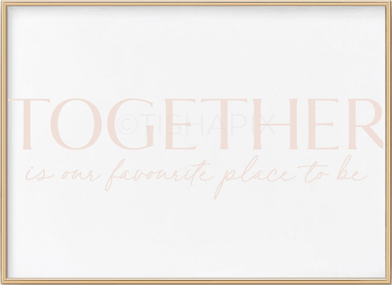 Together Is Our Favourite Place To Be